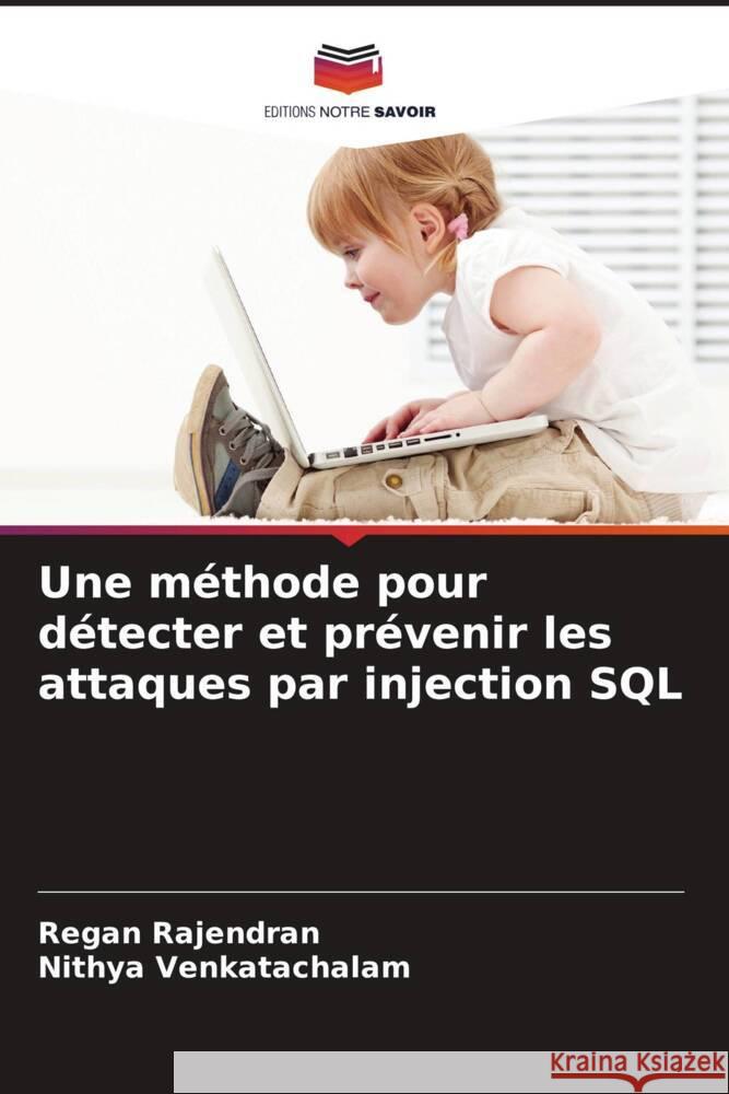 Une méthode pour détecter et prévenir les attaques par injection SQL Rajendran, Regan, Venkatachalam, Nithya 9786208353056