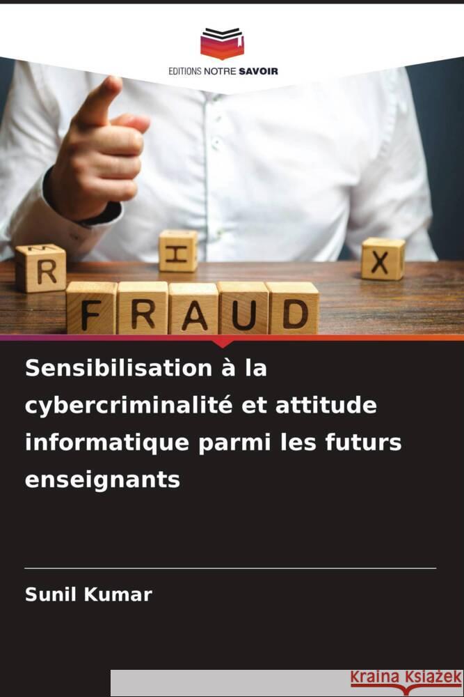 Sensibilisation à la cybercriminalité et attitude informatique parmi les futurs enseignants Kumar, Sunil 9786208353216