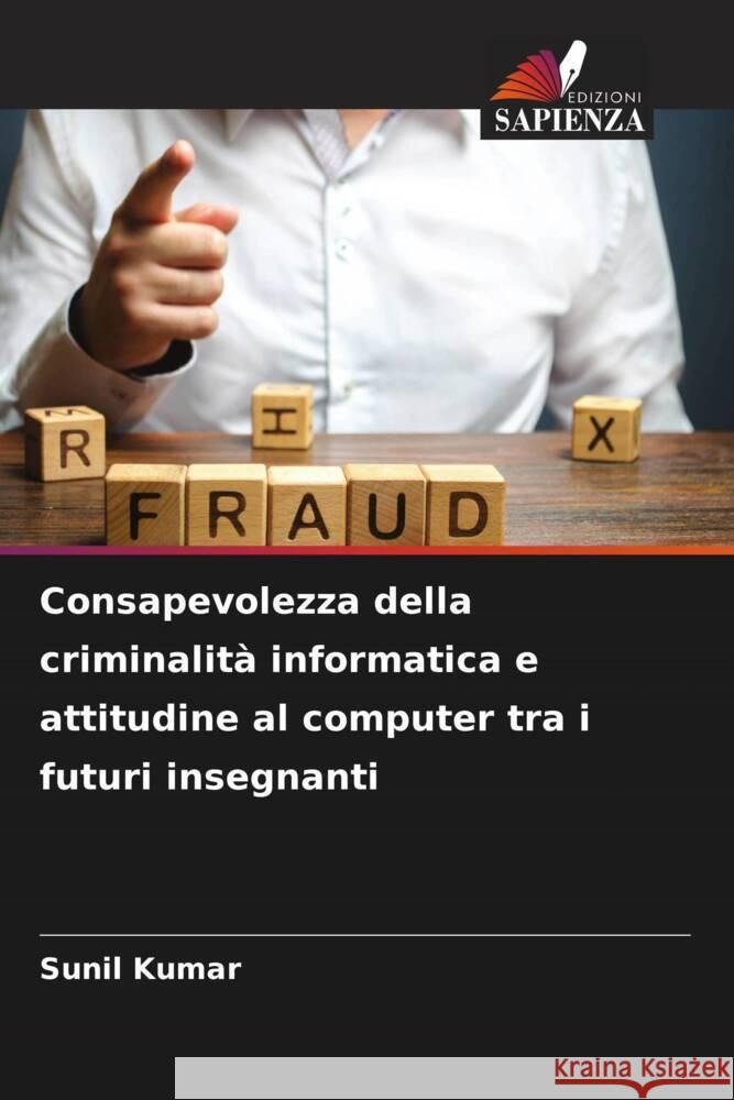 Consapevolezza della criminalità informatica e attitudine al computer tra i futuri insegnanti Kumar, Sunil 9786208353223