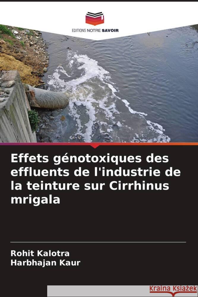 Effets génotoxiques des effluents de l'industrie de la teinture sur Cirrhinus mrigala Kalotra, Rohit, Kaur, Harbhajan 9786208353582