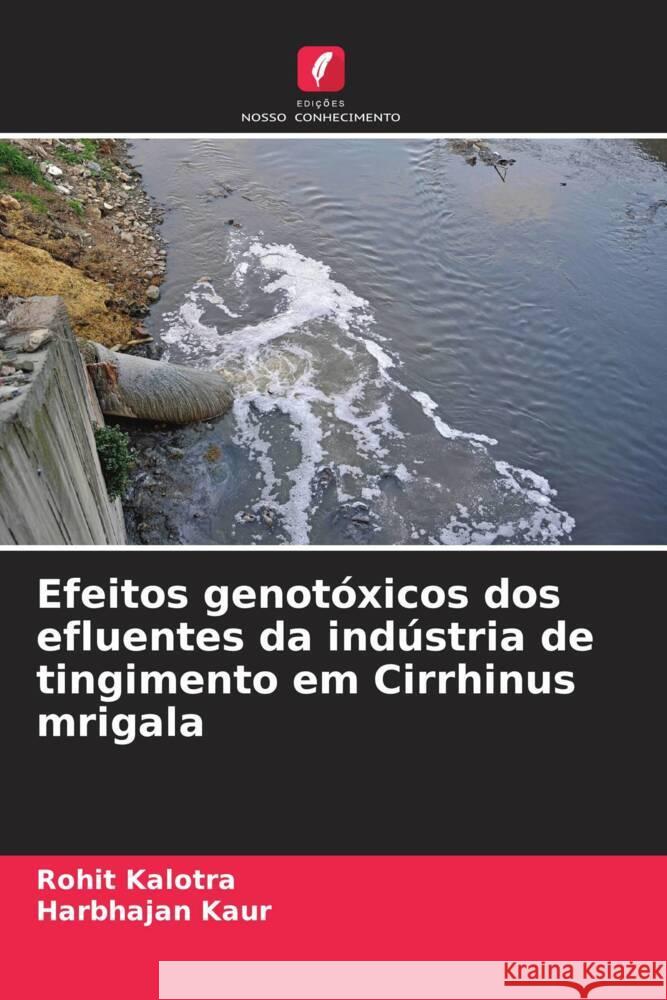 Efeitos genot?xicos dos efluentes da ind?stria de tingimento em Cirrhinus mrigala Rohit Kalotra Harbhajan Kaur 9786208353605