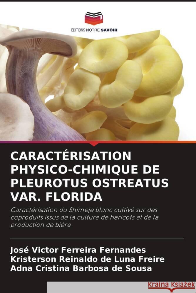 CARACTÉRISATION PHYSICO-CHIMIQUE DE PLEUROTUS OSTREATUS VAR. FLORIDA Ferreira Fernandes, José Victor, Reinaldo de Luna Freire, Kristerson, Cristina Barbosa de Sousa, Adna 9786208354008