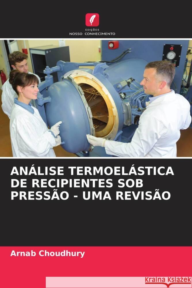 ANÁLISE TERMOELÁSTICA DE RECIPIENTES SOB PRESSÃO - UMA REVISÃO Choudhury, Arnab 9786208354145