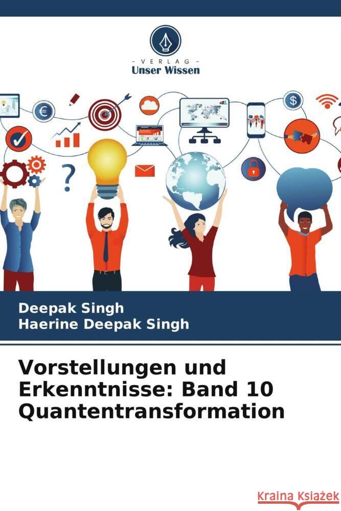 Vorstellungen und Erkenntnisse: Band 10 Quantentransformation Deepak Singh Haerine Deepak Singh 9786208354473 Verlag Unser Wissen