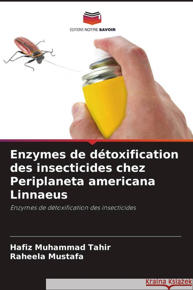 Enzymes de détoxification des insecticides chez Periplaneta americana Linnaeus Tahir, Hafiz Muhammad, Mustafa, Raheela 9786208355845