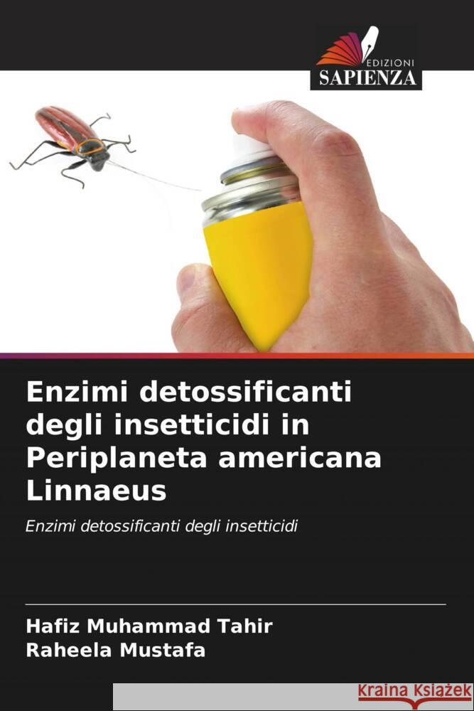 Enzimi detossificanti degli insetticidi in Periplaneta americana Linnaeus Tahir, Hafiz Muhammad, Mustafa, Raheela 9786208355869