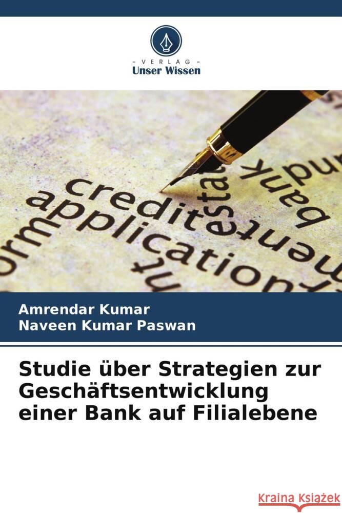 Studie über Strategien zur Geschäftsentwicklung einer Bank auf Filialebene Kumar, Amrendar, Paswan, Naveen Kumar 9786208355890