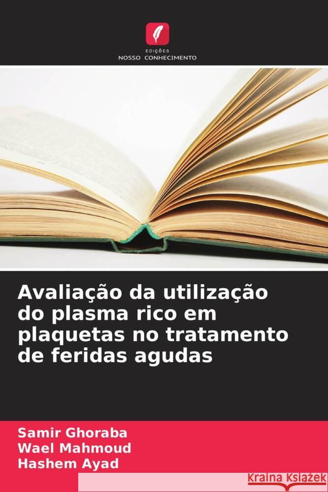 Avaliação da utilização do plasma rico em plaquetas no tratamento de feridas agudas Ghoraba, Samir, Mahmoud, Wael, Ayad, Hashem 9786208356118