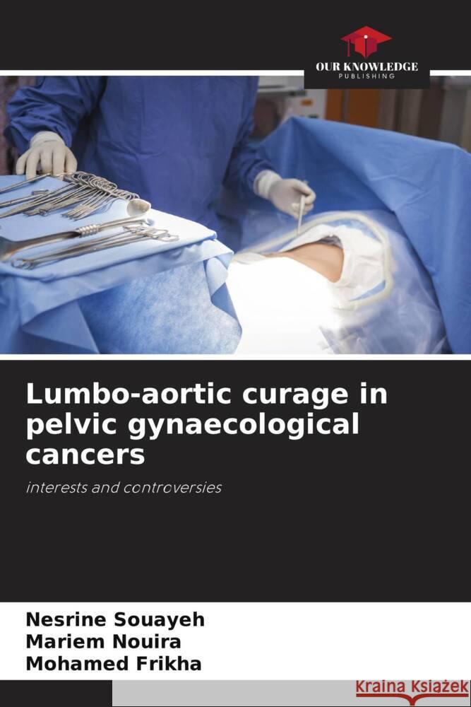 Lumbo-aortic curage in pelvic gynaecological cancers Souayeh, Nesrine, Nouira, Mariem, Frikha, Mohamed 9786208356675