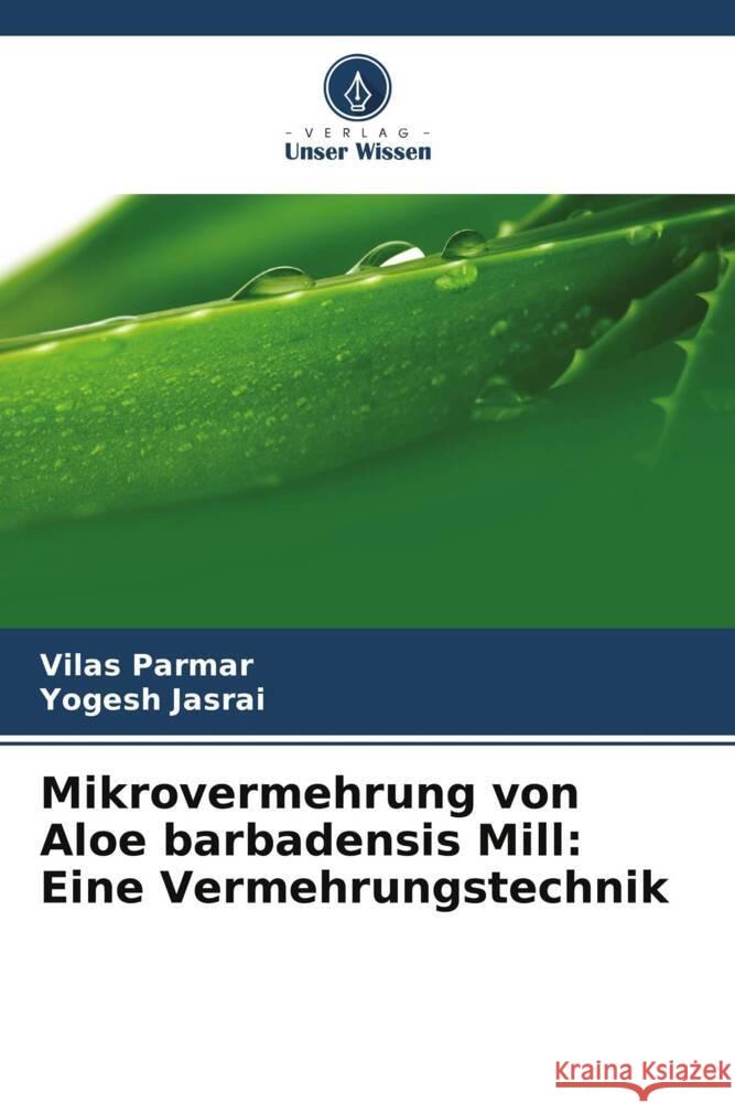 Mikrovermehrung von Aloe barbadensis Mill: Eine Vermehrungstechnik Parmar, Vilas, Jasrai, Yogesh 9786208356729