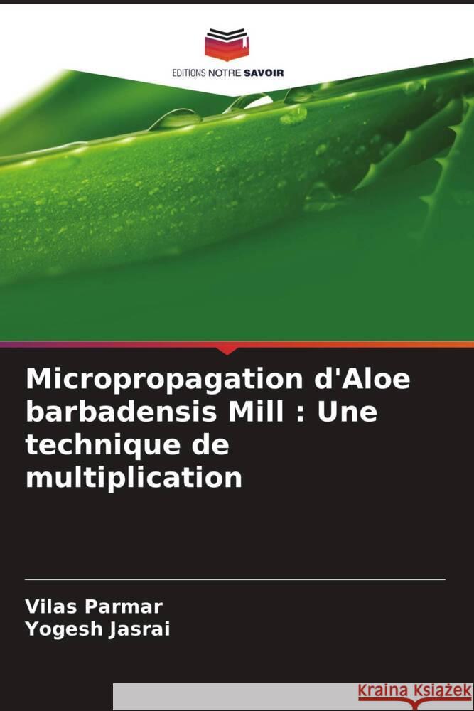 Micropropagation d'Aloe barbadensis Mill : Une technique de multiplication Parmar, Vilas, Jasrai, Yogesh 9786208356743