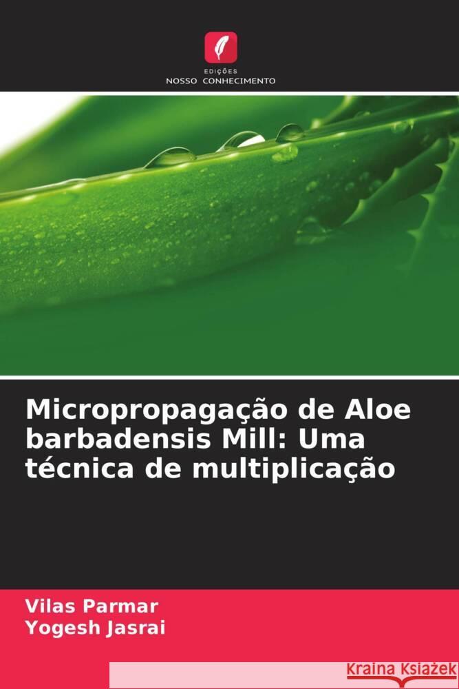 Micropropagação de Aloe barbadensis Mill: Uma técnica de multiplicação Parmar, Vilas, Jasrai, Yogesh 9786208356798 Edições Nosso Conhecimento