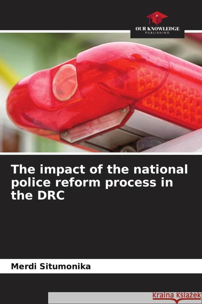The impact of the national police reform process in the DRC Situmonika, Merdi 9786208357092 Our Knowledge Publishing