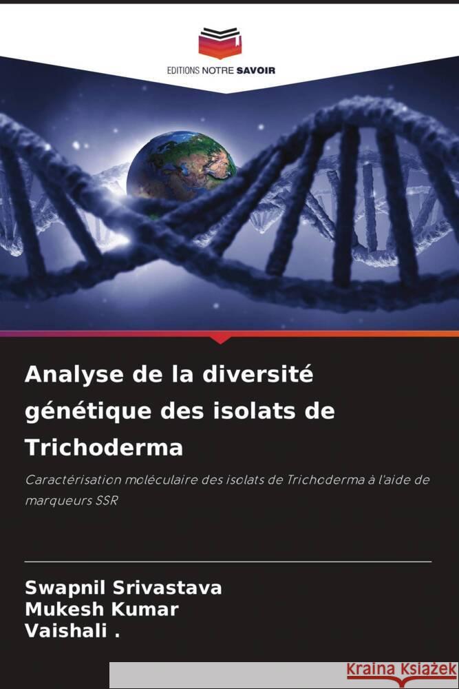 Analyse de la diversité génétique des isolats de Trichoderma Srivastava, Swapnil, Kumar, Mukesh, ., Vaishali 9786208357597