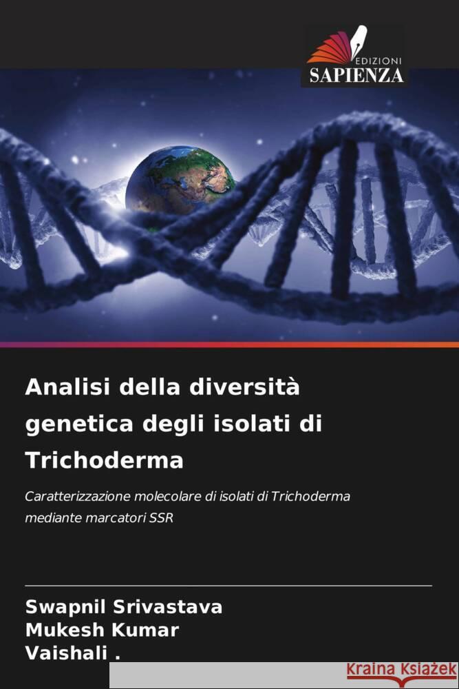 Analisi della diversità genetica degli isolati di Trichoderma Srivastava, Swapnil, Kumar, Mukesh, ., Vaishali 9786208357603