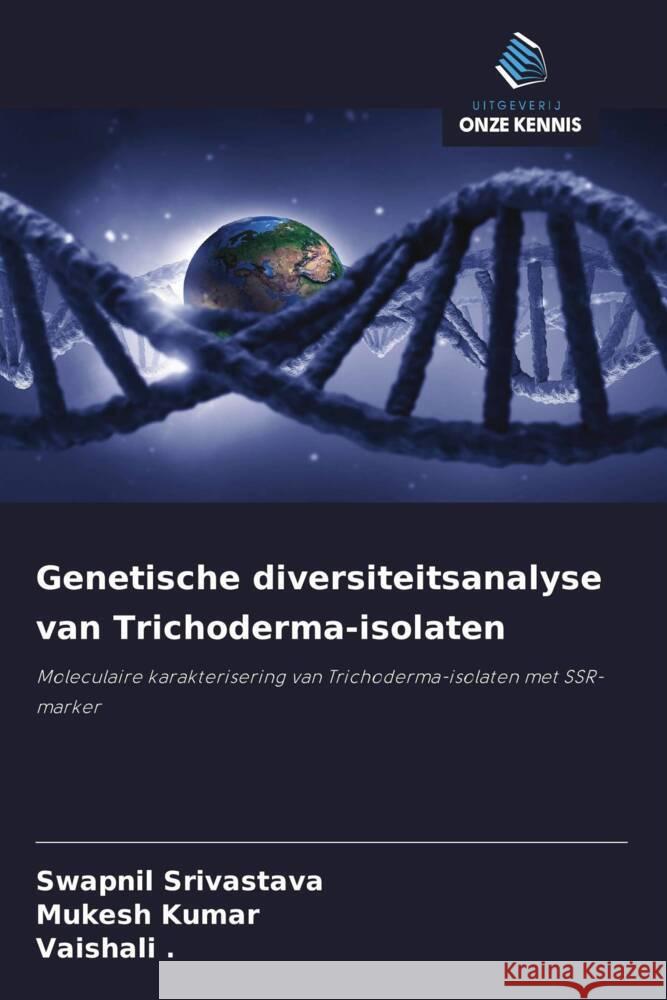 Genetische diversiteitsanalyse van Trichoderma-isolaten Srivastava, Swapnil, Kumar, Mukesh, ., Vaishali 9786208357672