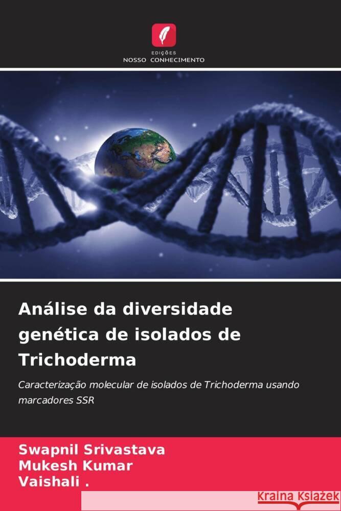 Análise da diversidade genética de isolados de Trichoderma Srivastava, Swapnil, Kumar, Mukesh, ., Vaishali 9786208357719