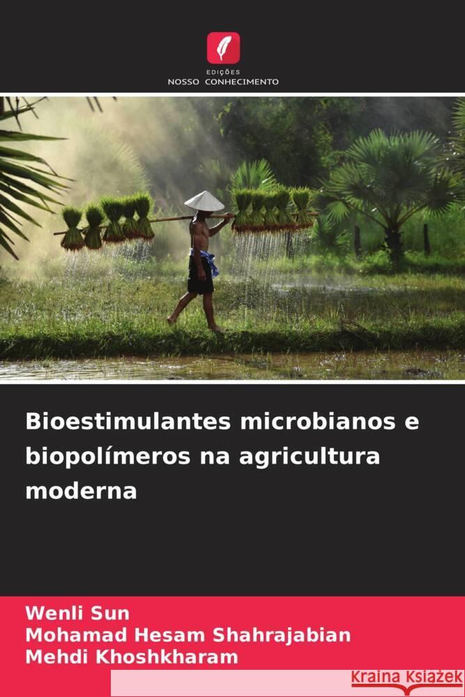 Bioestimulantes microbianos e biopolímeros na agricultura moderna Sun, Wenli, Shahrajabian, Mohamad Hesam, Khoshkharam, Mehdi 9786208357849 Edições Nosso Conhecimento