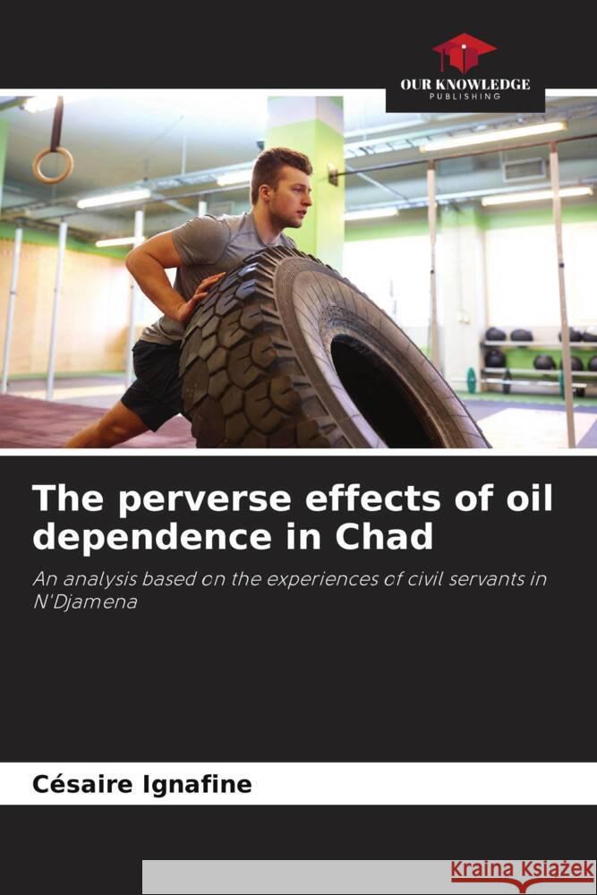 The perverse effects of oil dependence in Chad IGNAFINE, Césaire 9786208358136