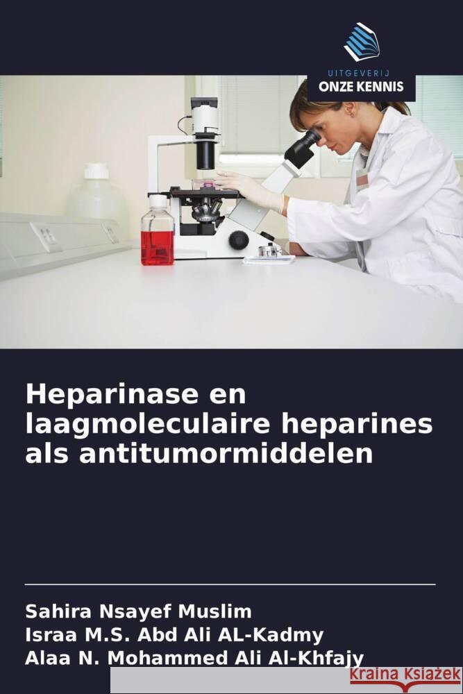 Heparinase en laagmoleculaire heparines als antitumormiddelen Nsayef Muslim, Sahira, Abd Ali AL-Kadmy, Israa M.S., Al-Khfajy, Alaa N. Mohammed Ali 9786208358594