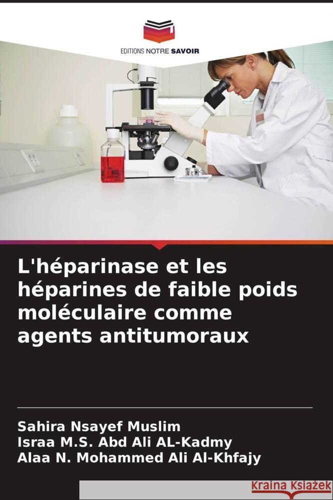 L'héparinase et les héparines de faible poids moléculaire comme agents antitumoraux Nsayef Muslim, Sahira, Abd Ali AL-Kadmy, Israa M.S., Al-Khfajy, Alaa N. Mohammed Ali 9786208358617