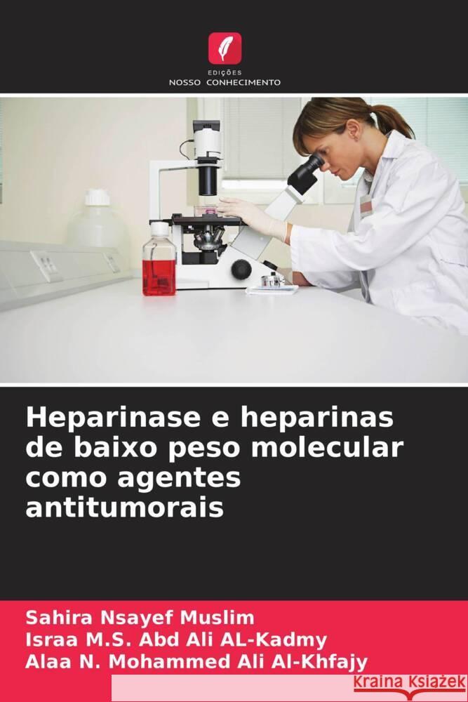 Heparinase e heparinas de baixo peso molecular como agentes antitumorais Nsayef Muslim, Sahira, Abd Ali AL-Kadmy, Israa M.S., Al-Khfajy, Alaa N. Mohammed Ali 9786208358631