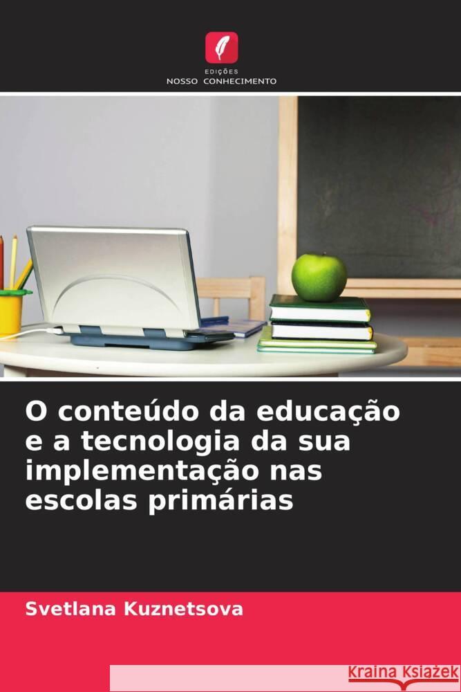 O conteúdo da educação e a tecnologia da sua implementação nas escolas primárias Kuznetsova, Svetlana 9786208359089