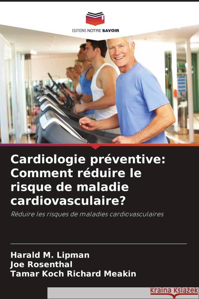 Cardiologie préventive: Comment réduire le risque de maladie cardiovasculaire? Lipman, Harald M., Rosenthal, Joe, Richard Meakin, Tamar Koch 9786208359119