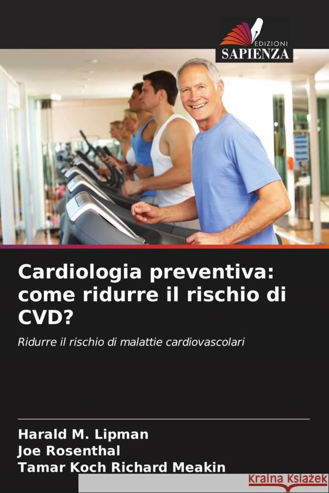 Cardiologia preventiva: come ridurre il rischio di CVD? Lipman, Harald M., Rosenthal, Joe, Richard Meakin, Tamar Koch 9786208359133