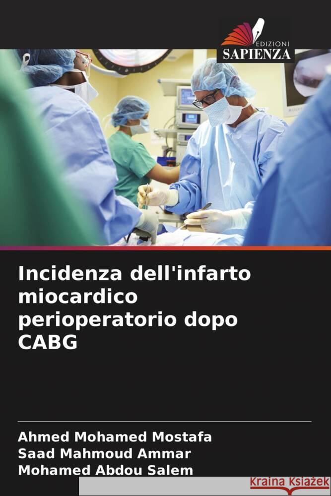 Incidenza dell'infarto miocardico perioperatorio dopo CABG Mohamed Mostafa, Ahmed, Mahmoud Ammar, Saad, Abdou Salem, Mohamed 9786208359430