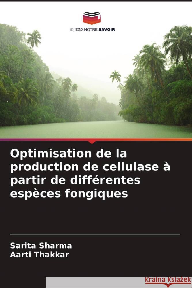 Optimisation de la production de cellulase à partir de différentes espèces fongiques Sharma, Sarita, Thakkar, Aarti 9786208359836