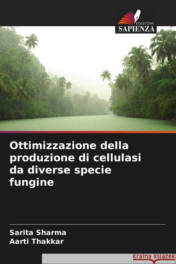 Ottimizzazione della produzione di cellulasi da diverse specie fungine Sharma, Sarita, Thakkar, Aarti 9786208359843