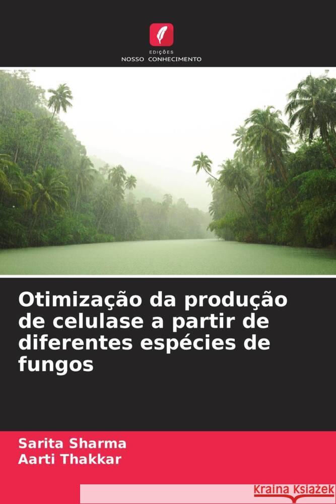 Otimização da produção de celulase a partir de diferentes espécies de fungos Sharma, Sarita, Thakkar, Aarti 9786208359850