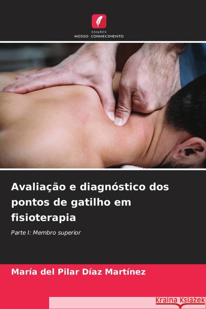 Avaliação e diagnóstico dos pontos de gatilho em fisioterapia Díaz Martínez, María del Pilar 9786208360474