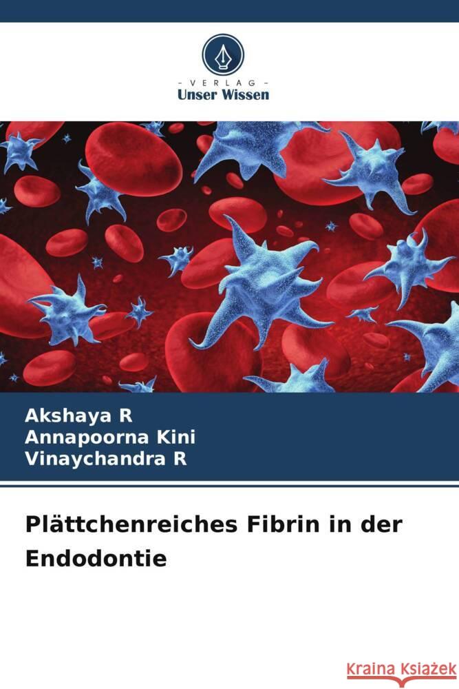 Plättchenreiches Fibrin in der Endodontie R, Akshaya, Kini, Annapoorna, R, Vinaychandra 9786208360931