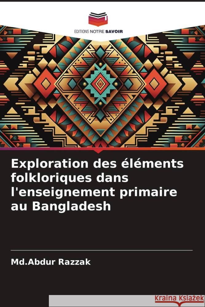 Exploration des éléments folkloriques dans l'enseignement primaire au Bangladesh Razzak, Md.Abdur 9786208360986