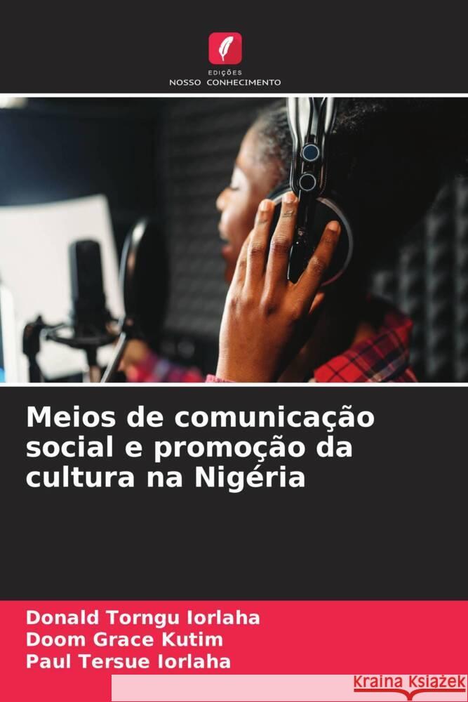 Meios de comunicação social e promoção da cultura na Nigéria Iorlaha, Donald Torngu, Kutim, Doom Grace, IORLAHA, Paul Tersue 9786208361235