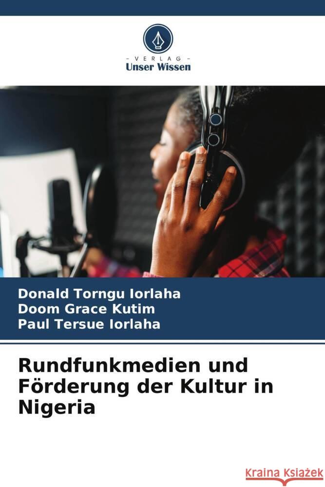 Rundfunkmedien und Förderung der Kultur in Nigeria Iorlaha, Donald Torngu, Kutim, Doom Grace, IORLAHA, Paul Tersue 9786208361242