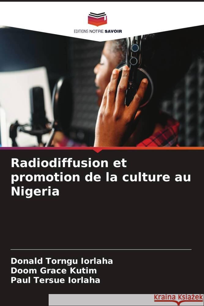 Radiodiffusion et promotion de la culture au Nigeria Iorlaha, Donald Torngu, Kutim, Doom Grace, IORLAHA, Paul Tersue 9786208361266