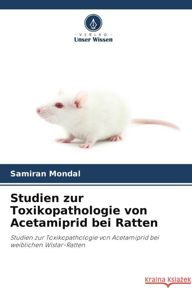 Studien zur Toxikopathologie von Acetamiprid bei Ratten Mondal, Samiran 9786208362379