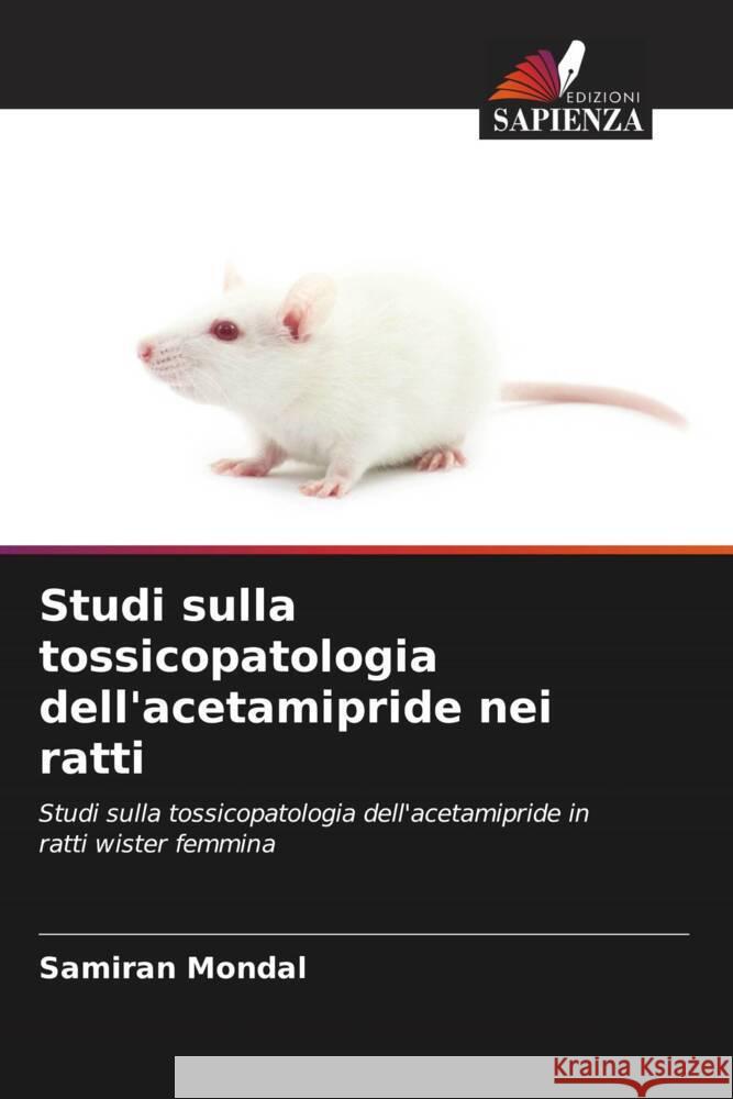 Studi sulla tossicopatologia dell'acetamipride nei ratti Mondal, Samiran 9786208362409