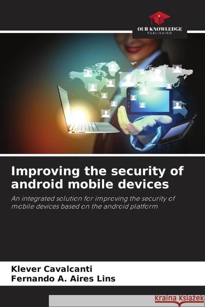 Improving the security of android mobile devices Cavalcanti, Klever, A. Aires Lins, Fernando 9786208363598 Our Knowledge Publishing