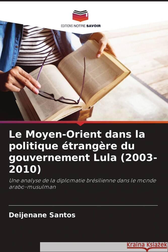 Le Moyen-Orient dans la politique étrangère du gouvernement Lula (2003-2010) Santos, Deijenane 9786208364496 Editions Notre Savoir