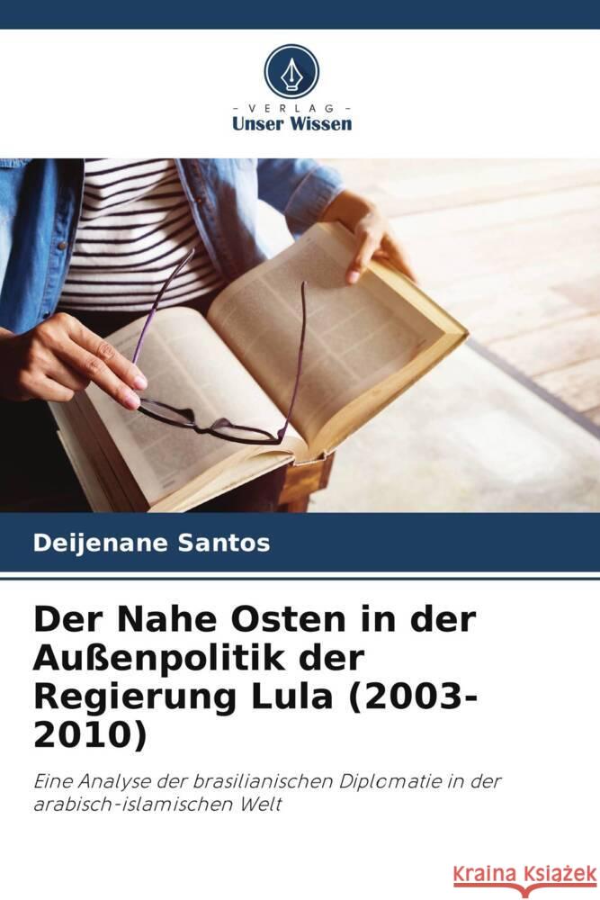 Der Nahe Osten in der Außenpolitik der Regierung Lula (2003-2010) Santos, Deijenane 9786208364540 Verlag Unser Wissen