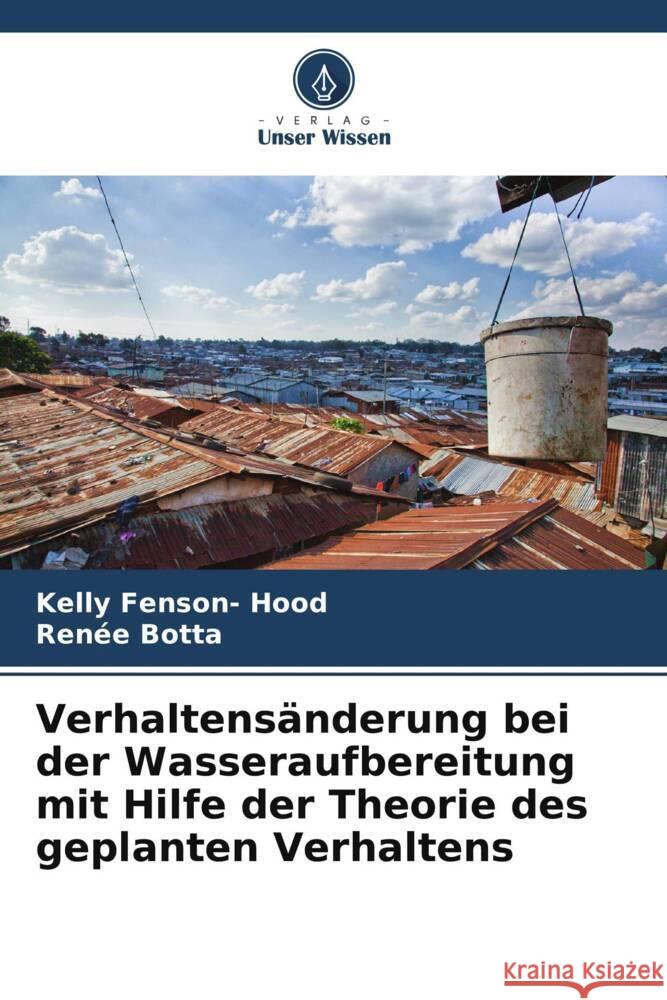 Verhaltensänderung bei der Wasseraufbereitung mit Hilfe der Theorie des geplanten Verhaltens Fenson- Hood, Kelly, Botta, Renée 9786208365158