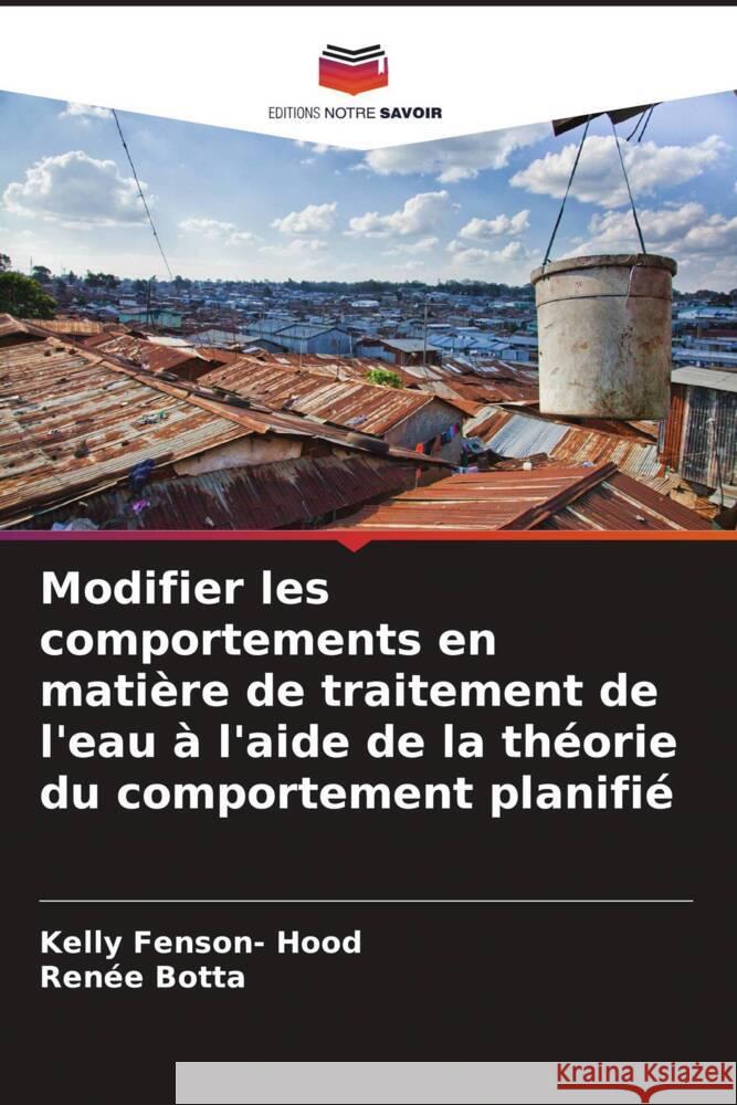 Modifier les comportements en matière de traitement de l'eau à l'aide de la théorie du comportement planifié Fenson- Hood, Kelly, Botta, Renée 9786208365165