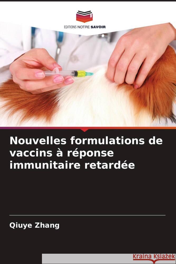 Nouvelles formulations de vaccins à réponse immunitaire retardée Zhang, Qiuye 9786208365349 Editions Notre Savoir