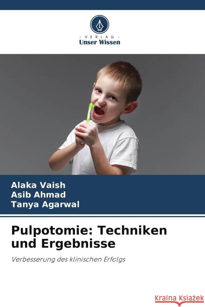 Pulpotomie: Techniken und Ergebnisse VAISH, ALAKA, AHMAD, ASIB, Agarwal, Tanya 9786208365981