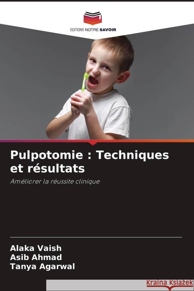 Pulpotomie : Techniques et résultats VAISH, ALAKA, AHMAD, ASIB, Agarwal, Tanya 9786208365998