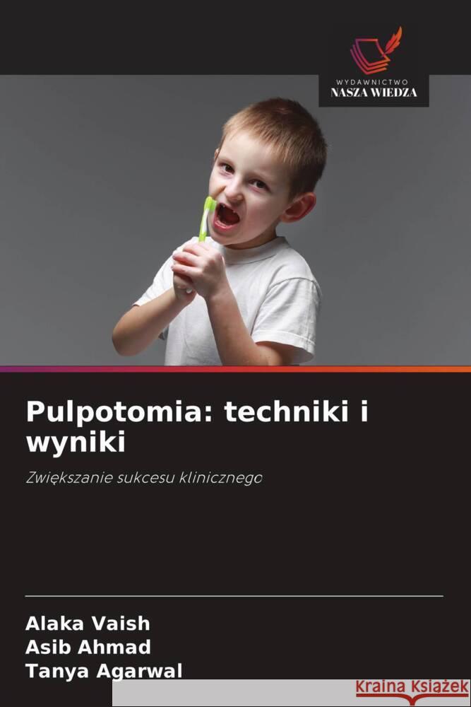 Pulpotomia: techniki i wyniki VAISH, ALAKA, AHMAD, ASIB, Agarwal, Tanya 9786208366018